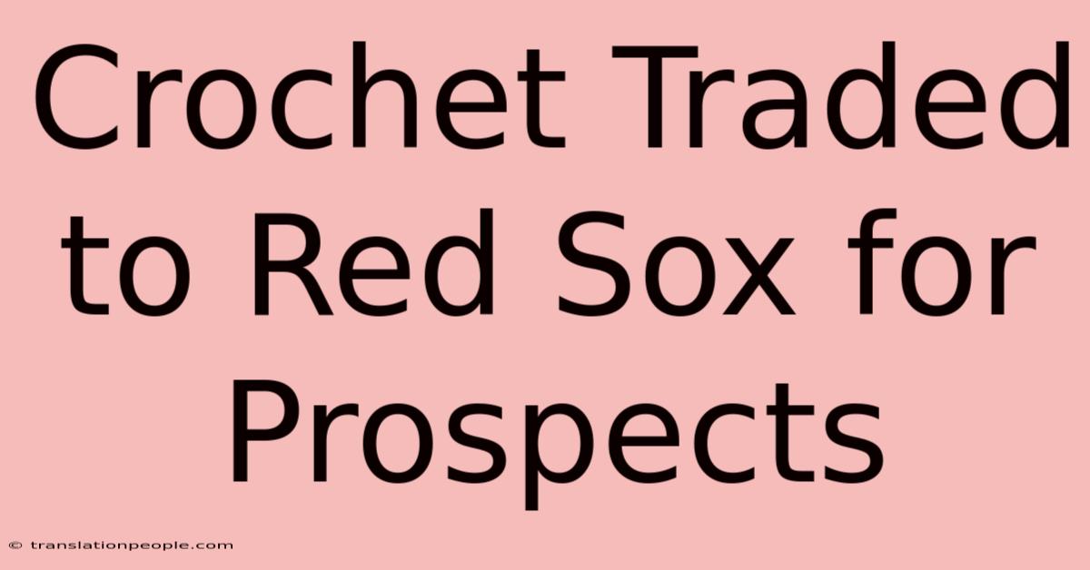 Crochet Traded To Red Sox For Prospects