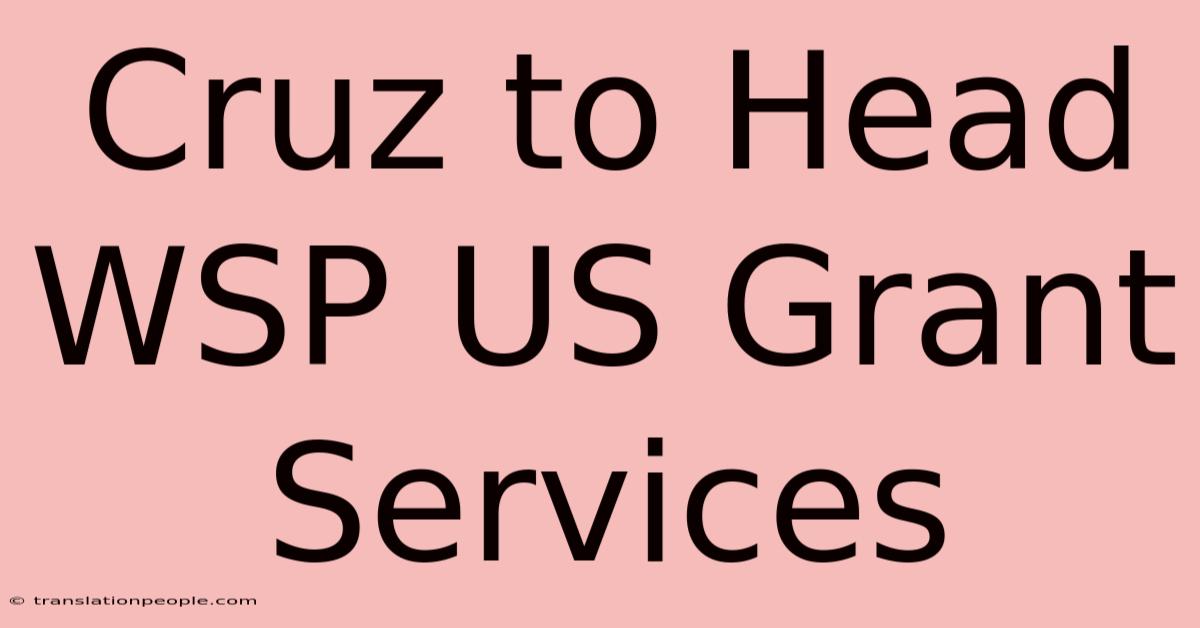 Cruz To Head WSP US Grant Services