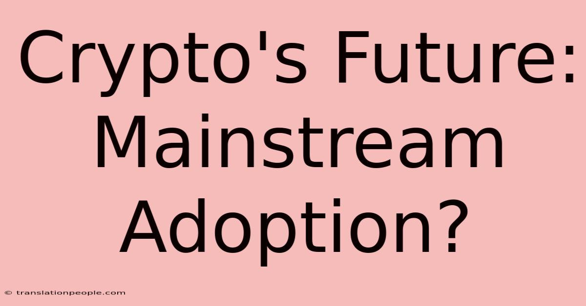 Crypto's Future: Mainstream Adoption?