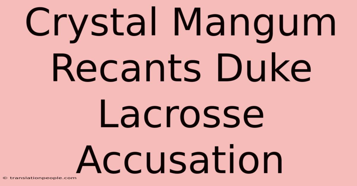 Crystal Mangum Recants Duke Lacrosse Accusation