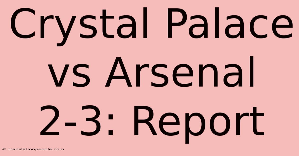 Crystal Palace Vs Arsenal 2-3: Report