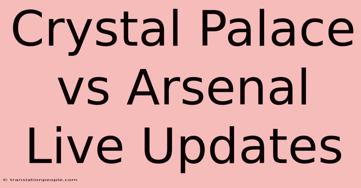 Crystal Palace Vs Arsenal Live Updates