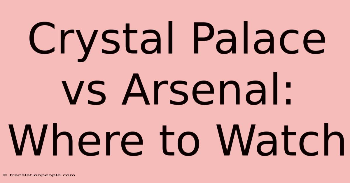 Crystal Palace Vs Arsenal: Where To Watch