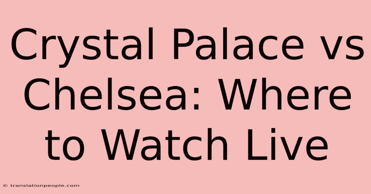 Crystal Palace Vs Chelsea: Where To Watch Live