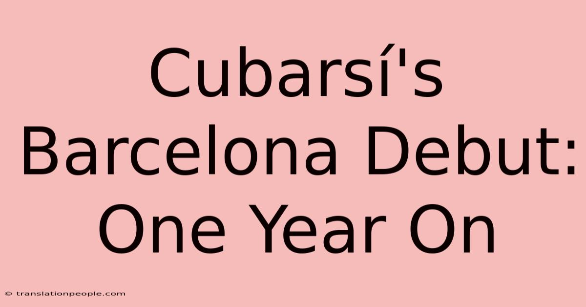 Cubarsí's Barcelona Debut: One Year On