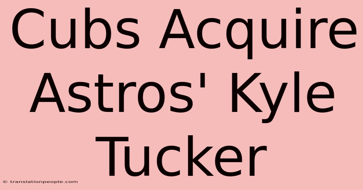 Cubs Acquire Astros' Kyle Tucker