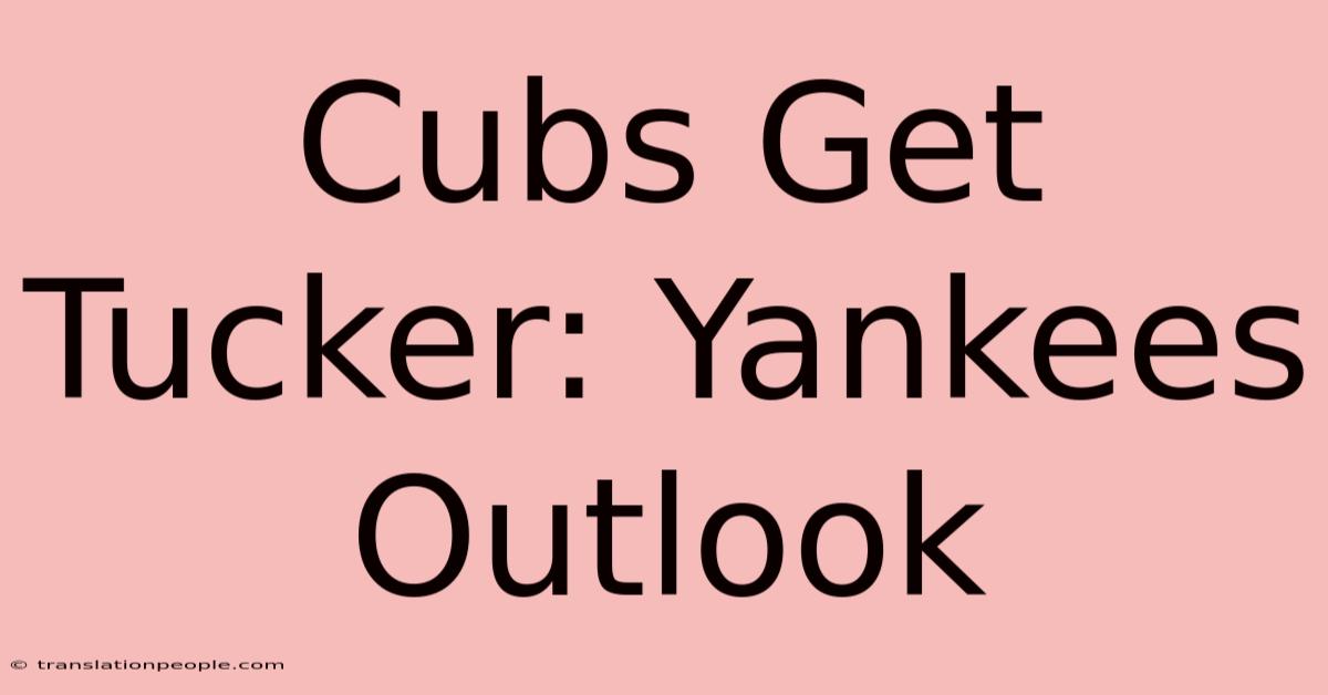 Cubs Get Tucker: Yankees Outlook