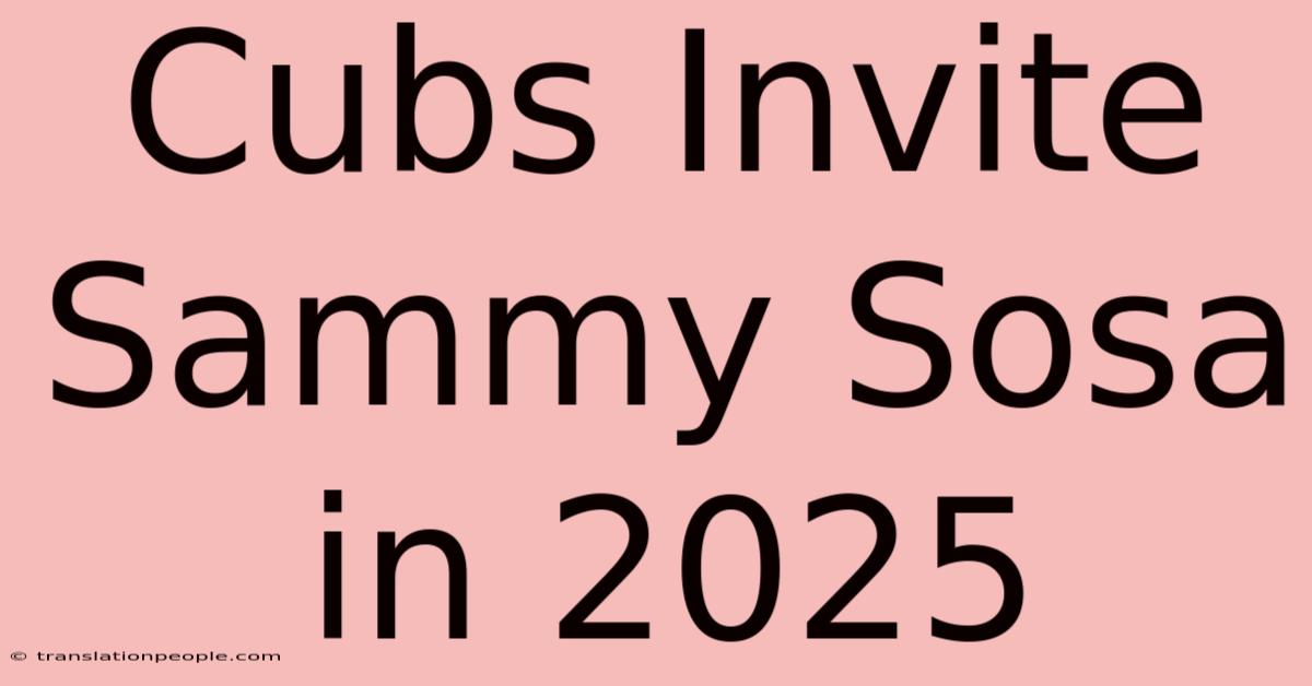 Cubs Invite Sammy Sosa In 2025