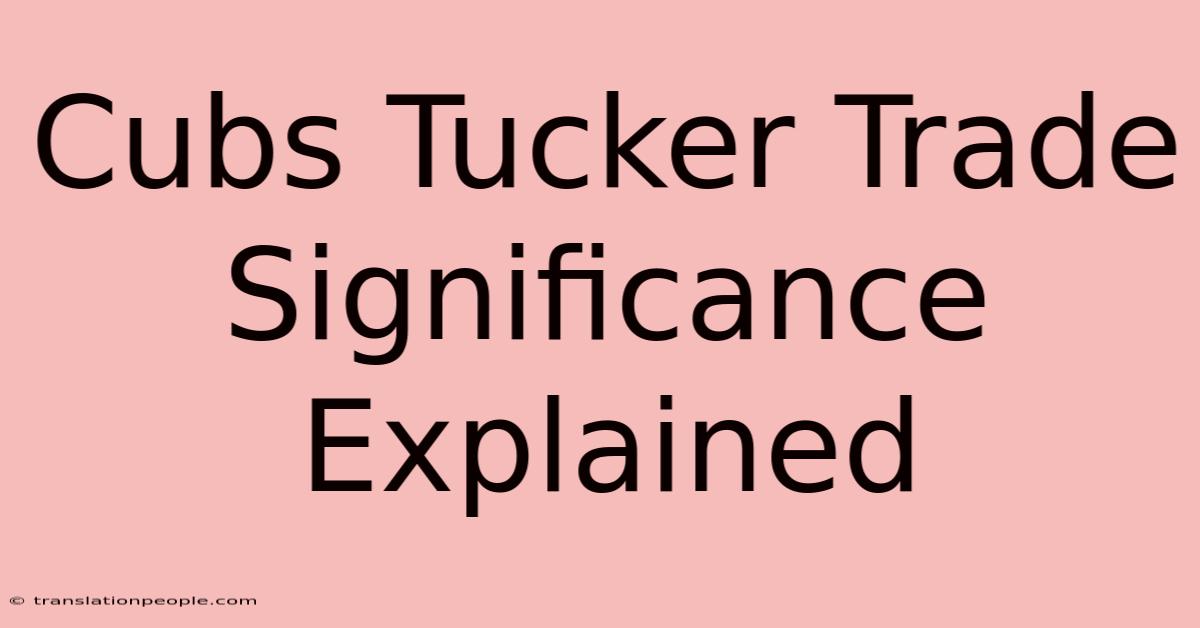 Cubs Tucker Trade Significance Explained