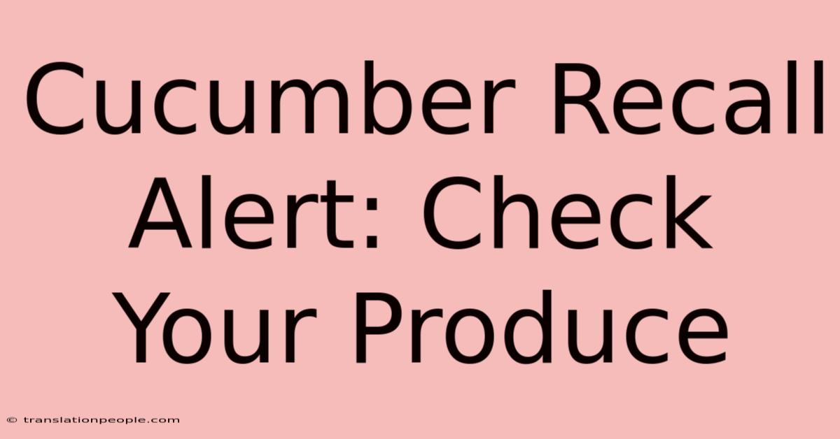 Cucumber Recall Alert: Check Your Produce