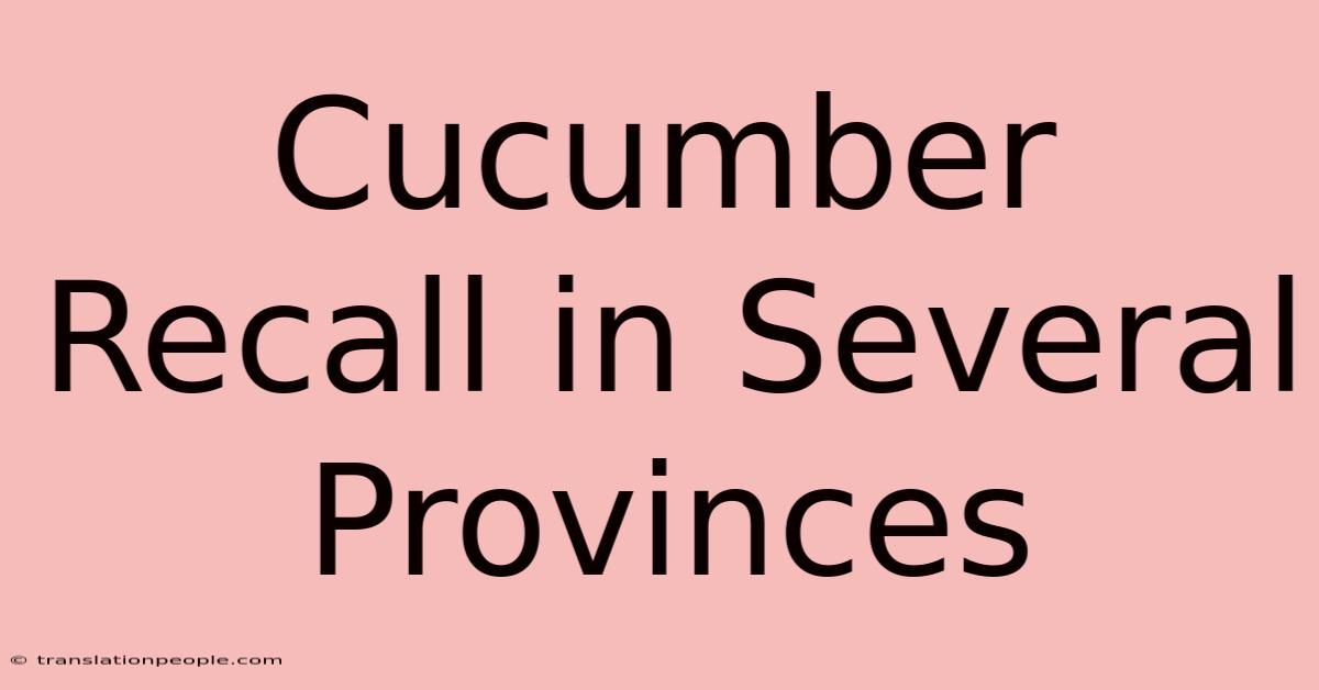 Cucumber Recall In Several Provinces