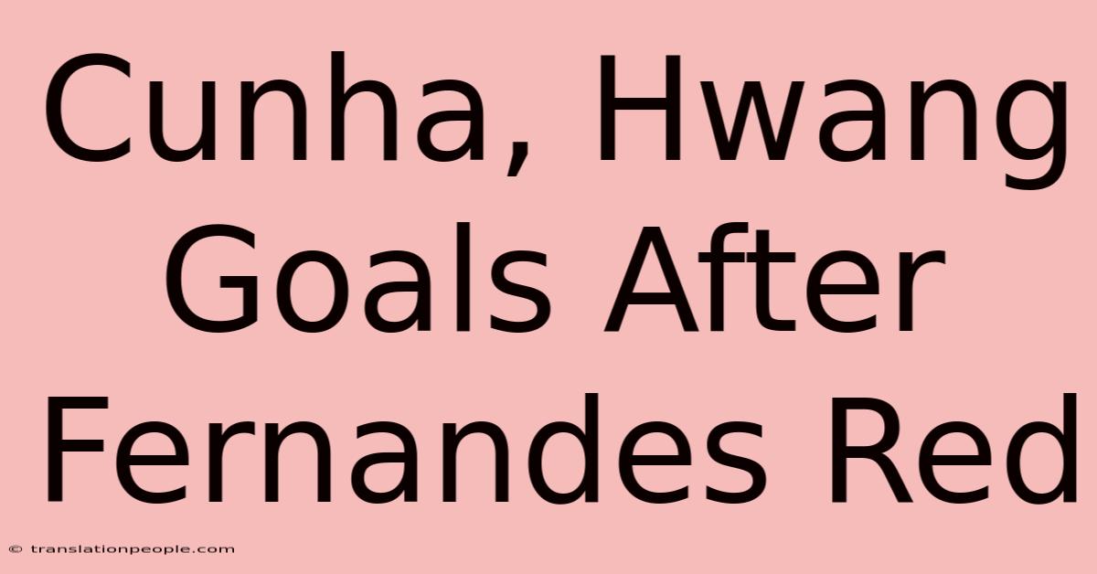 Cunha, Hwang Goals After Fernandes Red