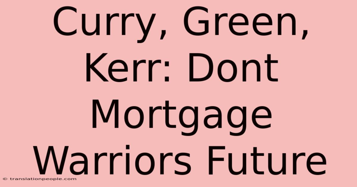 Curry, Green, Kerr: Dont Mortgage Warriors Future