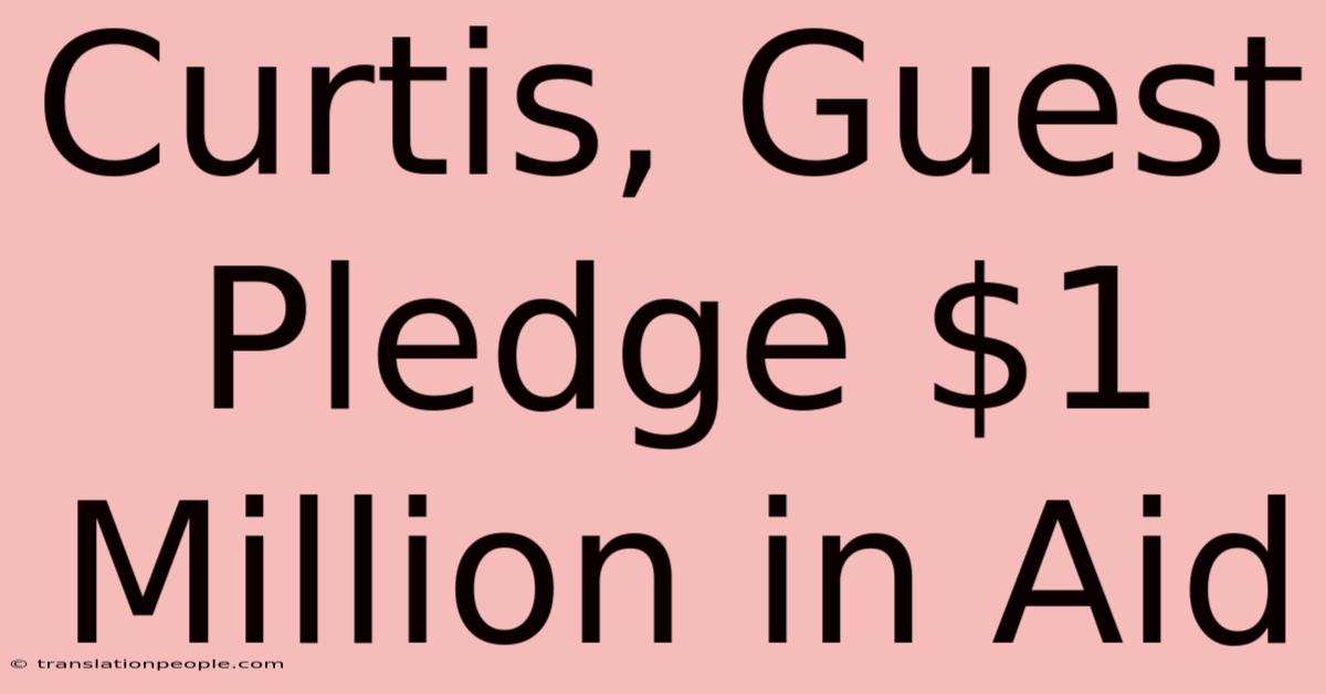 Curtis, Guest Pledge $1 Million In Aid