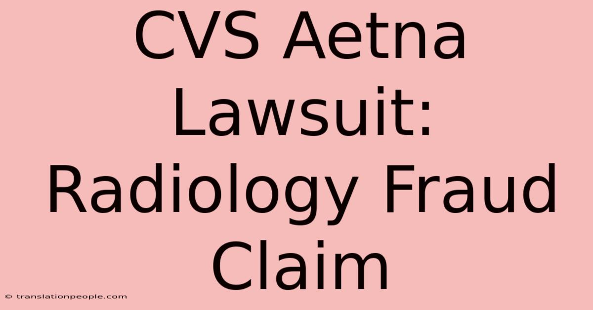 CVS Aetna Lawsuit: Radiology Fraud Claim