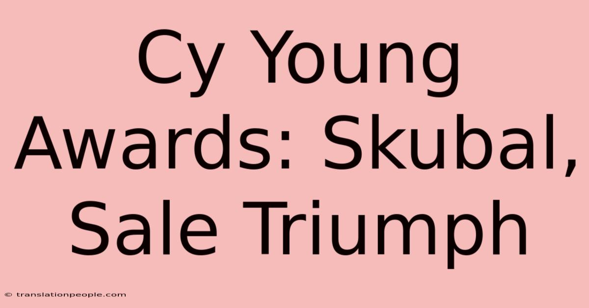 Cy Young Awards: Skubal, Sale Triumph