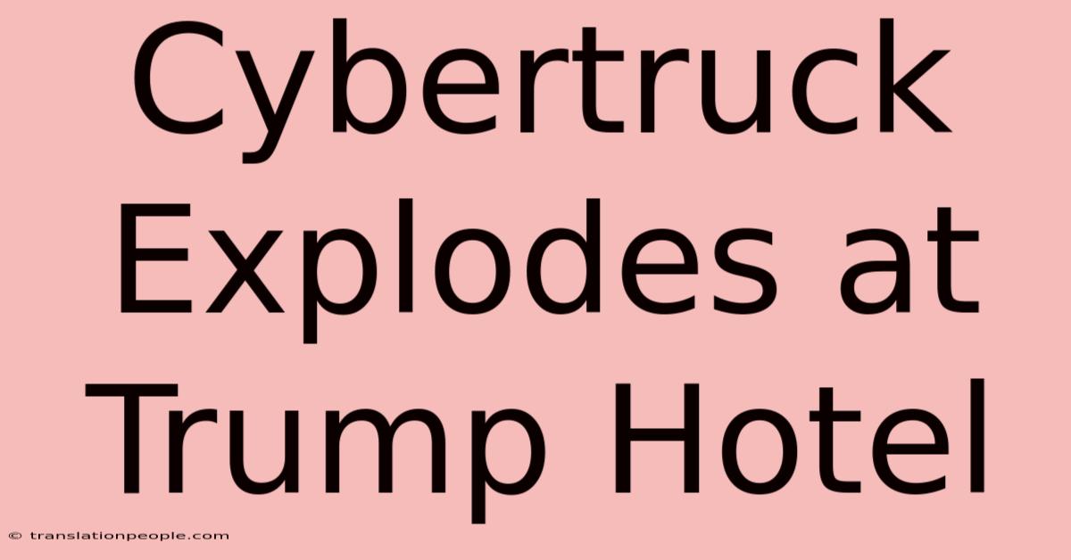 Cybertruck Explodes At Trump Hotel