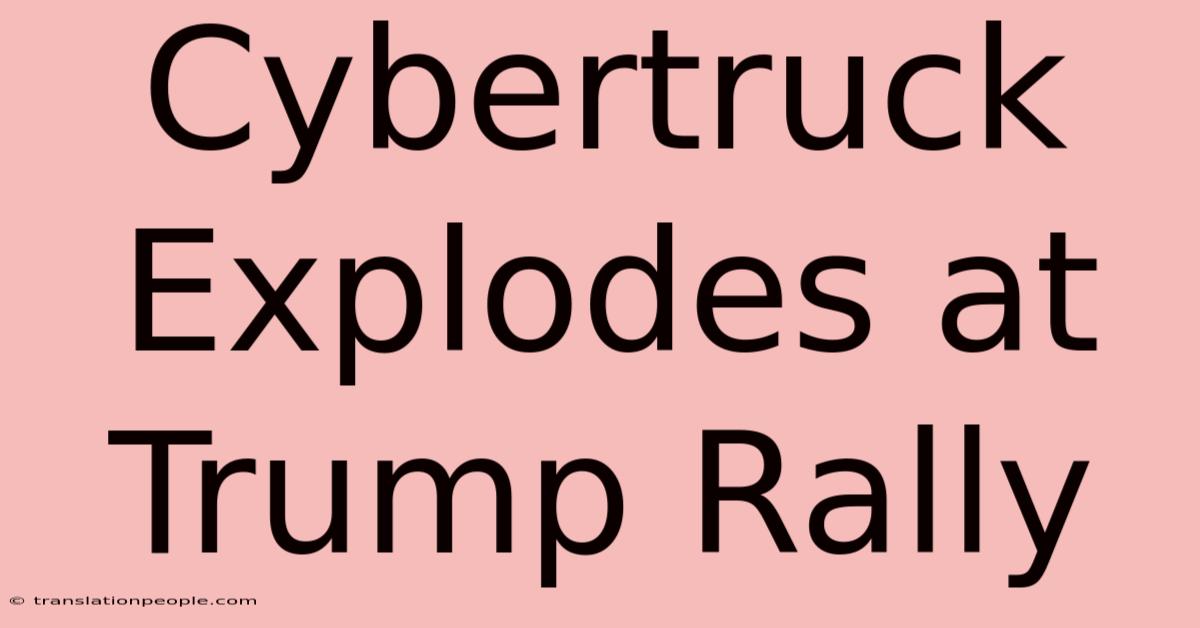 Cybertruck Explodes At Trump Rally