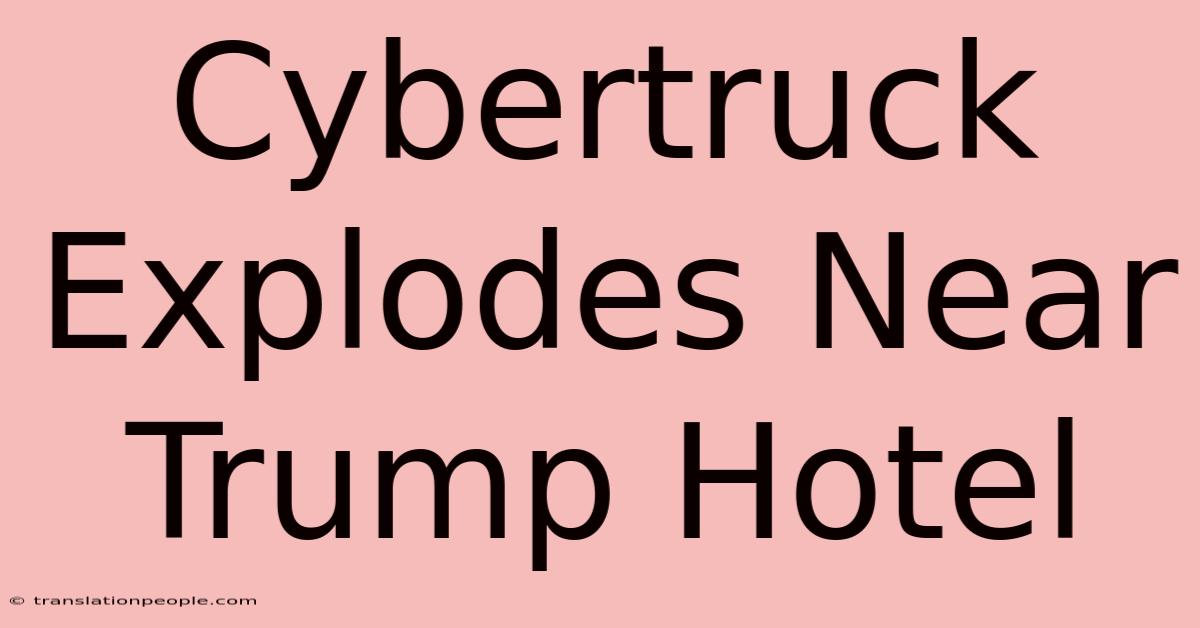 Cybertruck Explodes Near Trump Hotel