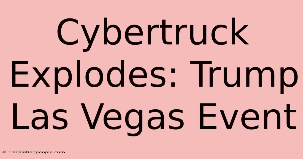 Cybertruck Explodes: Trump Las Vegas Event