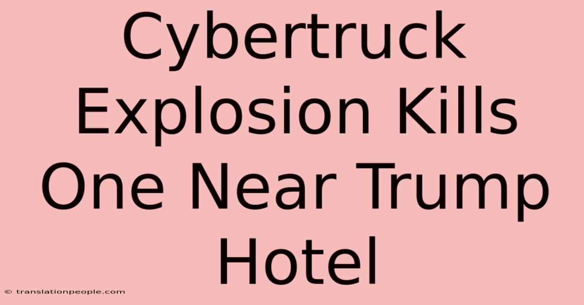 Cybertruck Explosion Kills One Near Trump Hotel