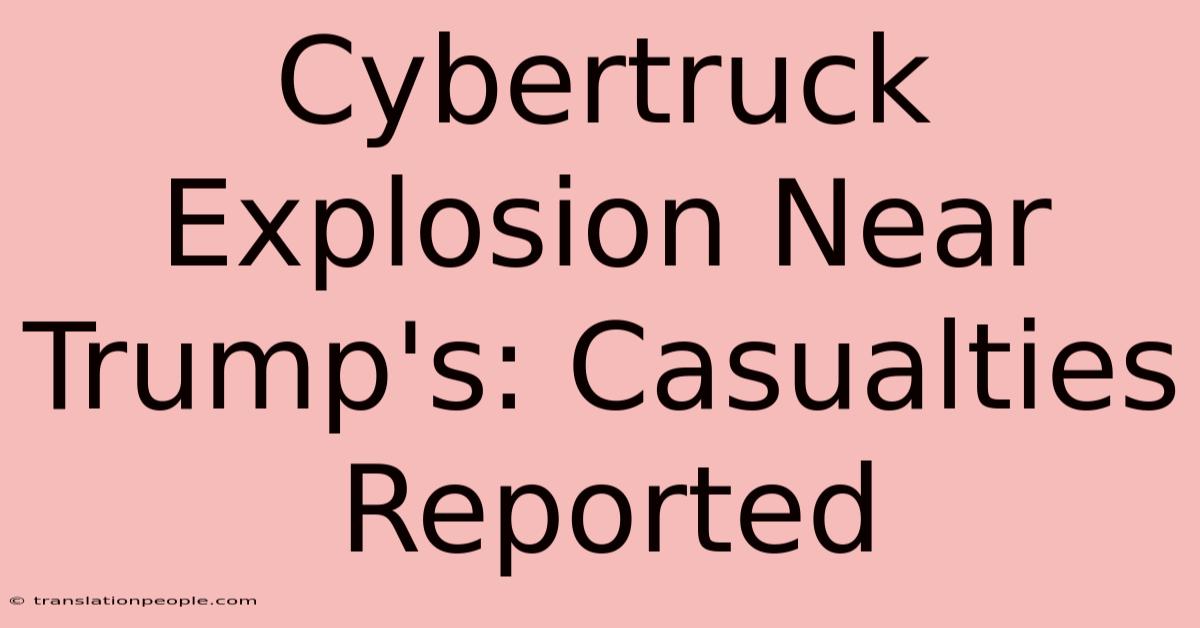 Cybertruck Explosion Near Trump's: Casualties Reported