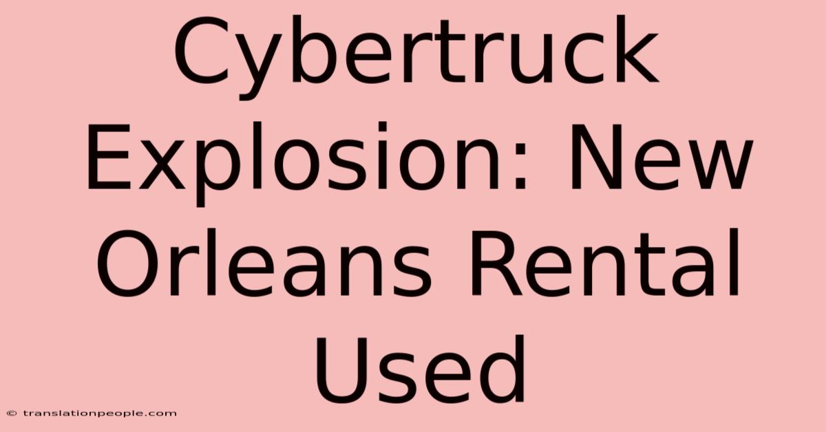 Cybertruck Explosion: New Orleans Rental Used