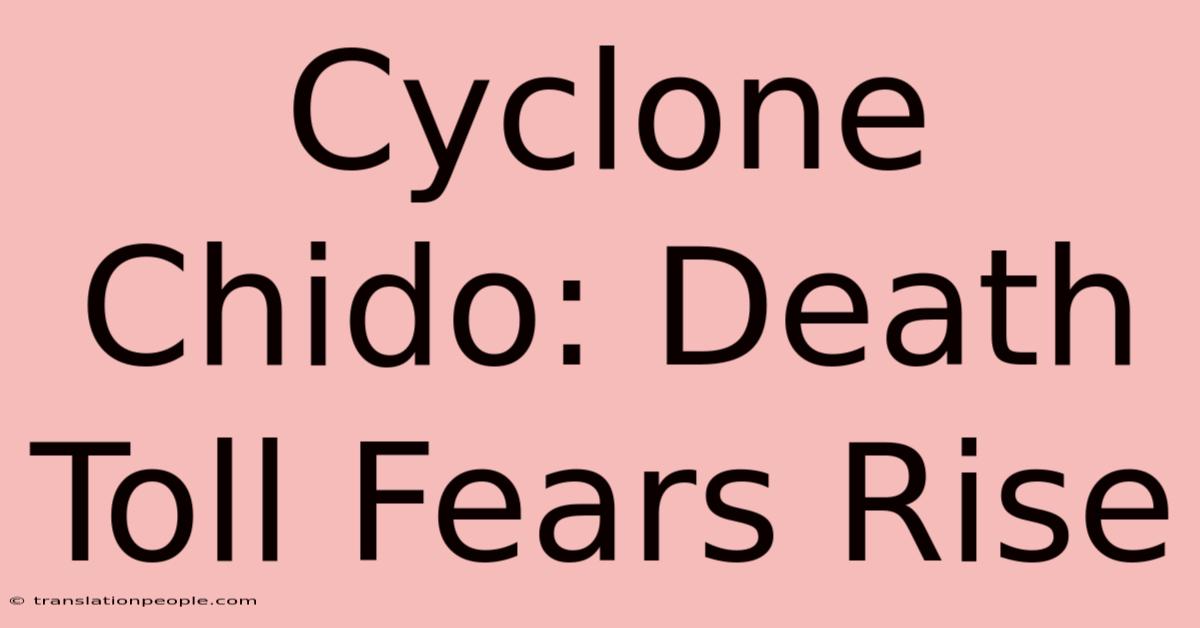 Cyclone Chido: Death Toll Fears Rise