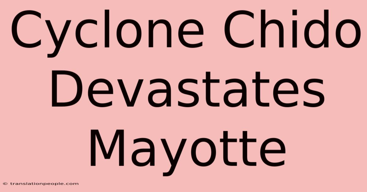 Cyclone Chido Devastates Mayotte