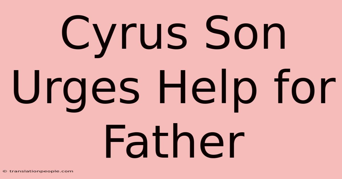 Cyrus Son Urges Help For Father