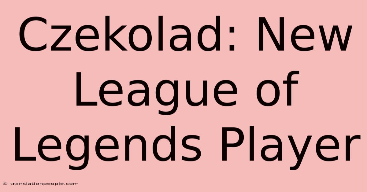 Czekolad: New League Of Legends Player