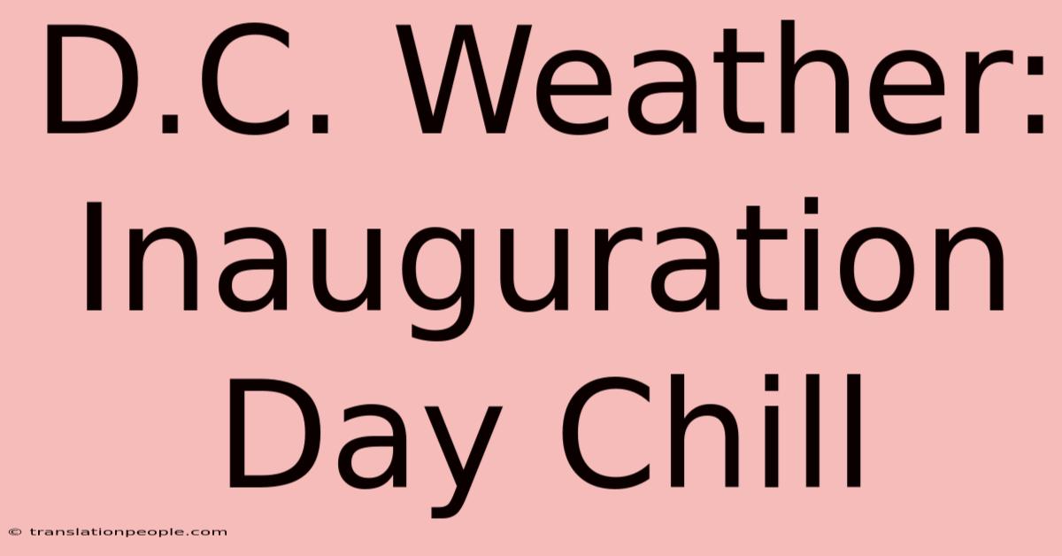 D.C. Weather: Inauguration Day Chill