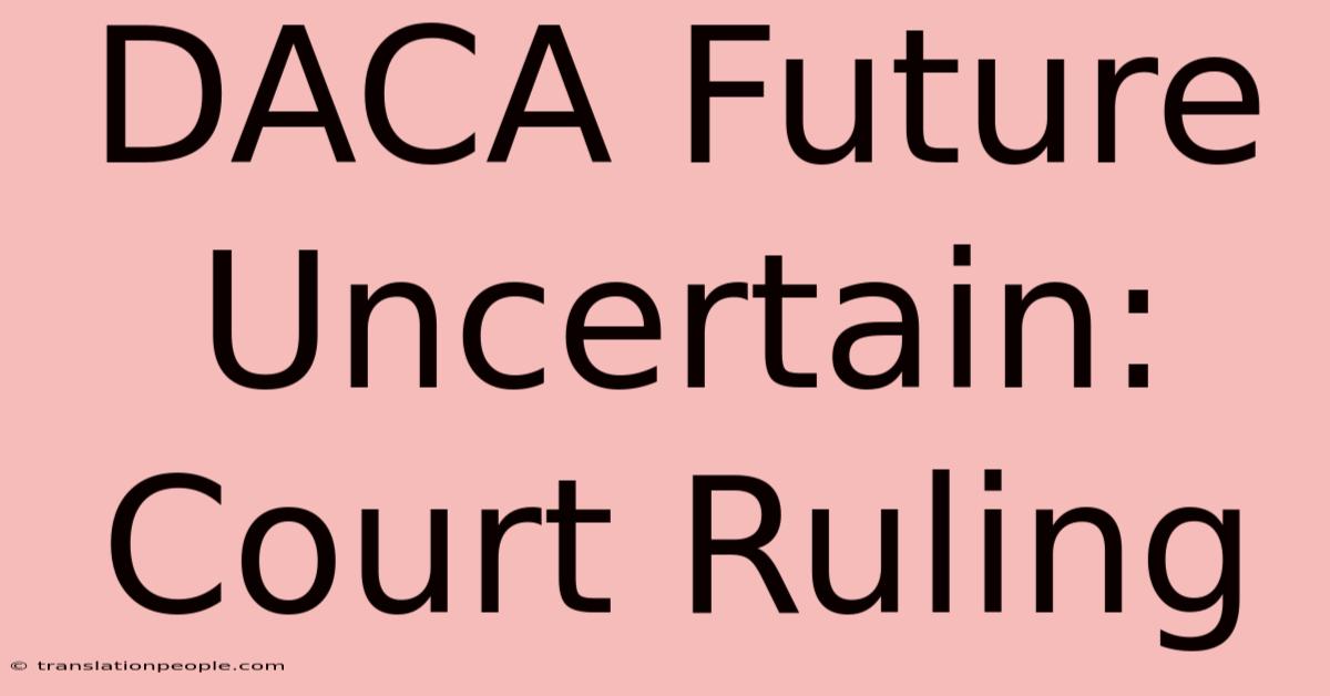 DACA Future Uncertain: Court Ruling