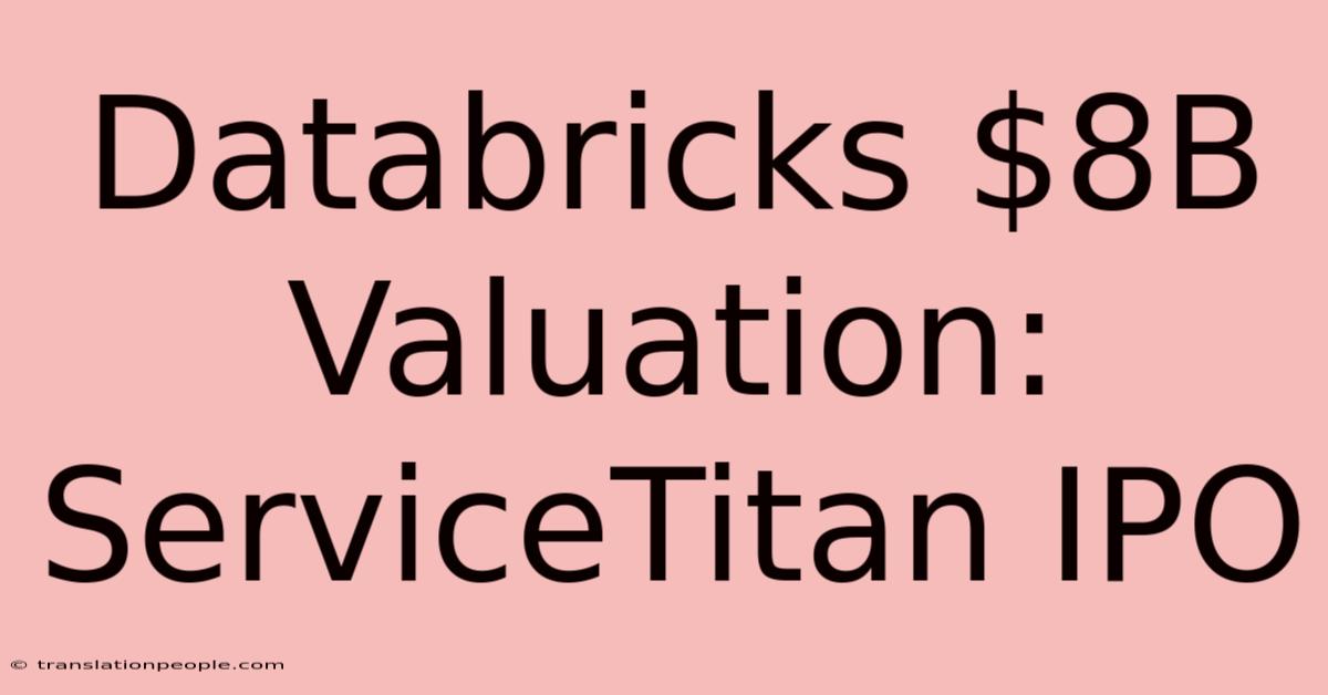 Databricks $8B Valuation: ServiceTitan IPO