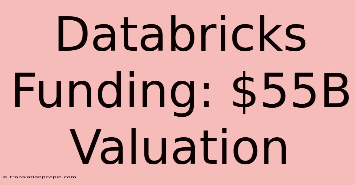 Databricks Funding: $55B Valuation