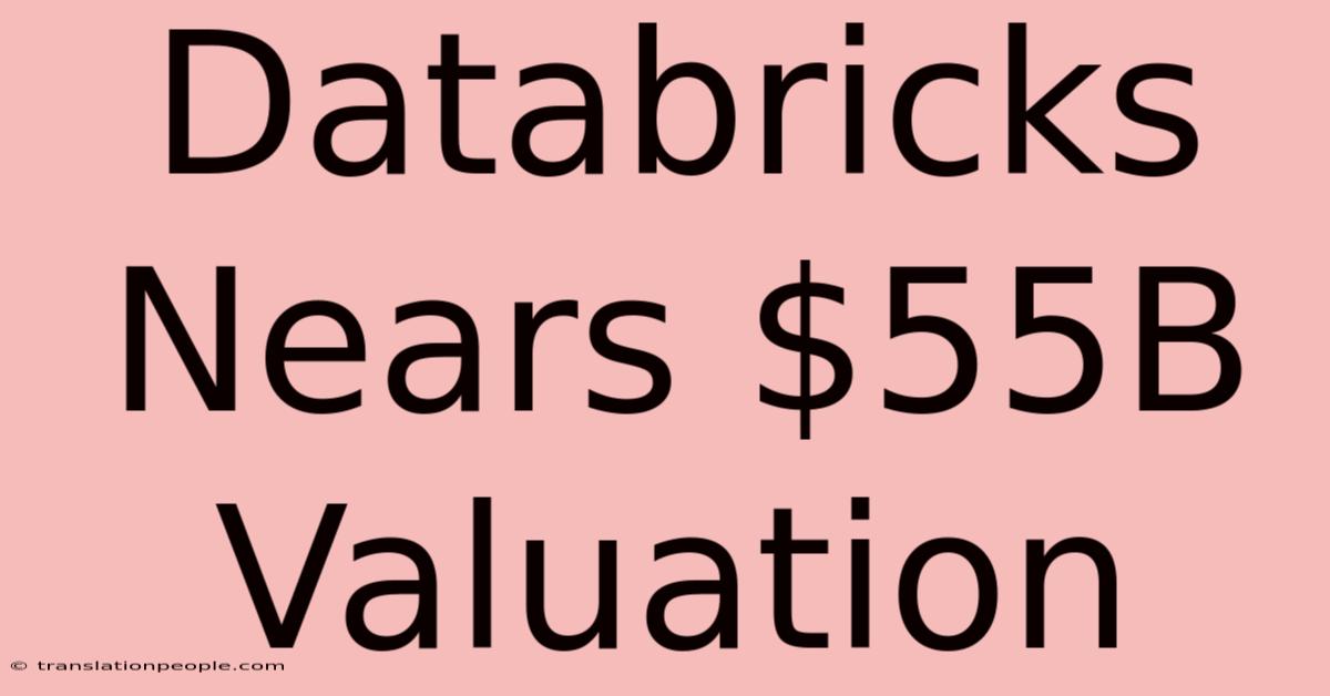 Databricks Nears $55B Valuation