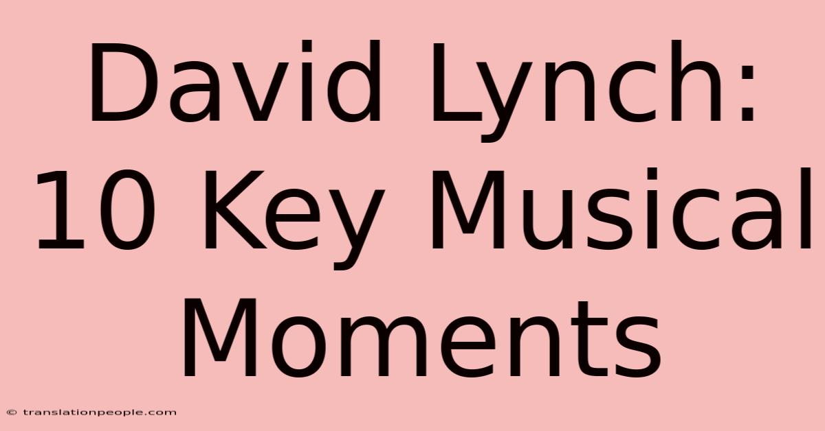 David Lynch: 10 Key Musical Moments