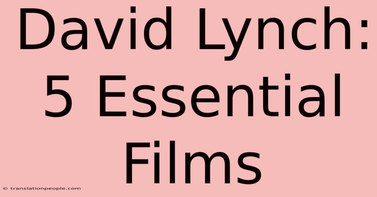 David Lynch: 5 Essential Films