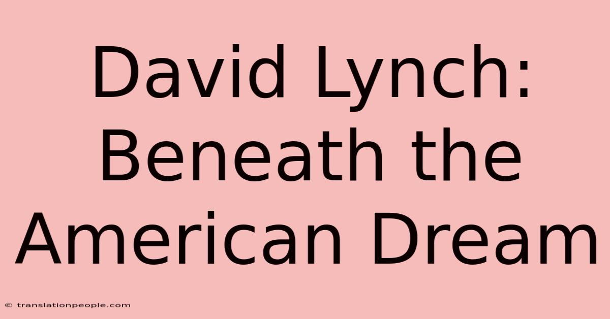 David Lynch: Beneath The American Dream