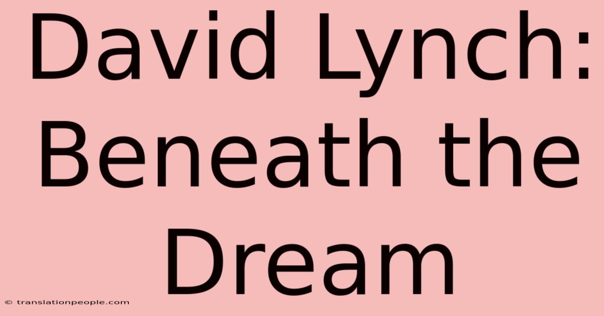 David Lynch: Beneath The Dream