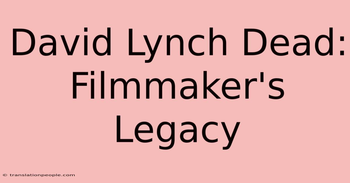 David Lynch Dead: Filmmaker's Legacy