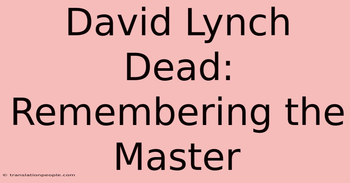 David Lynch Dead: Remembering The Master