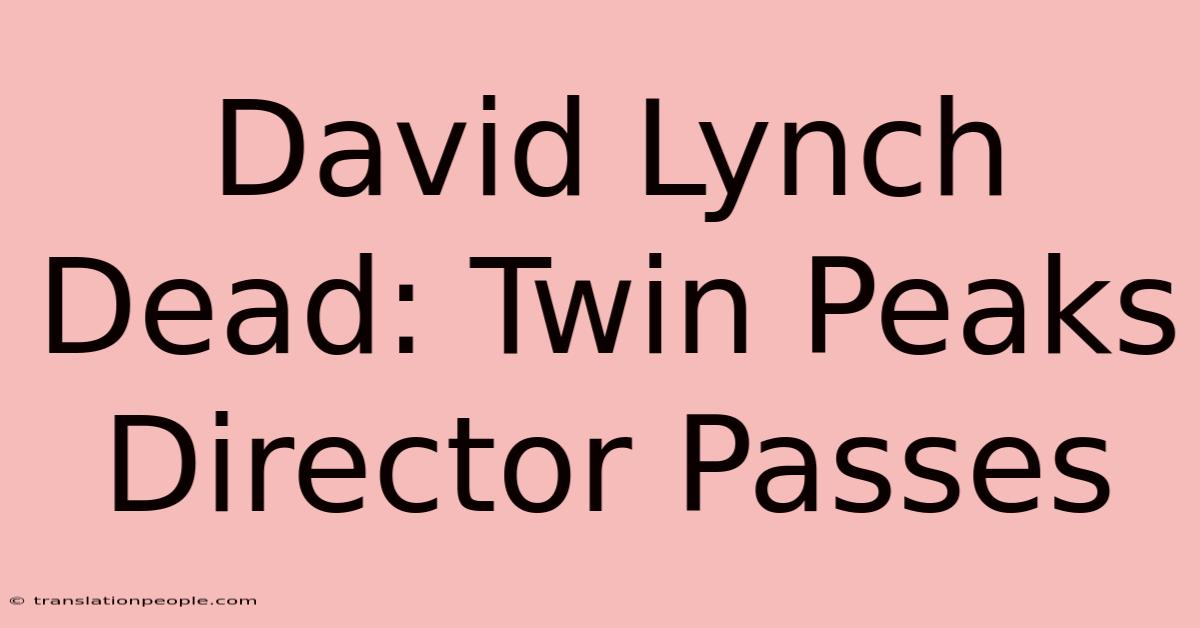 David Lynch Dead: Twin Peaks Director Passes