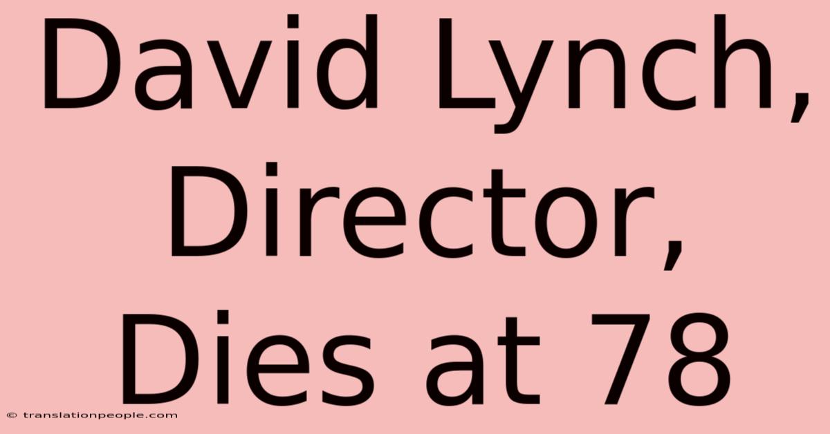 David Lynch, Director, Dies At 78