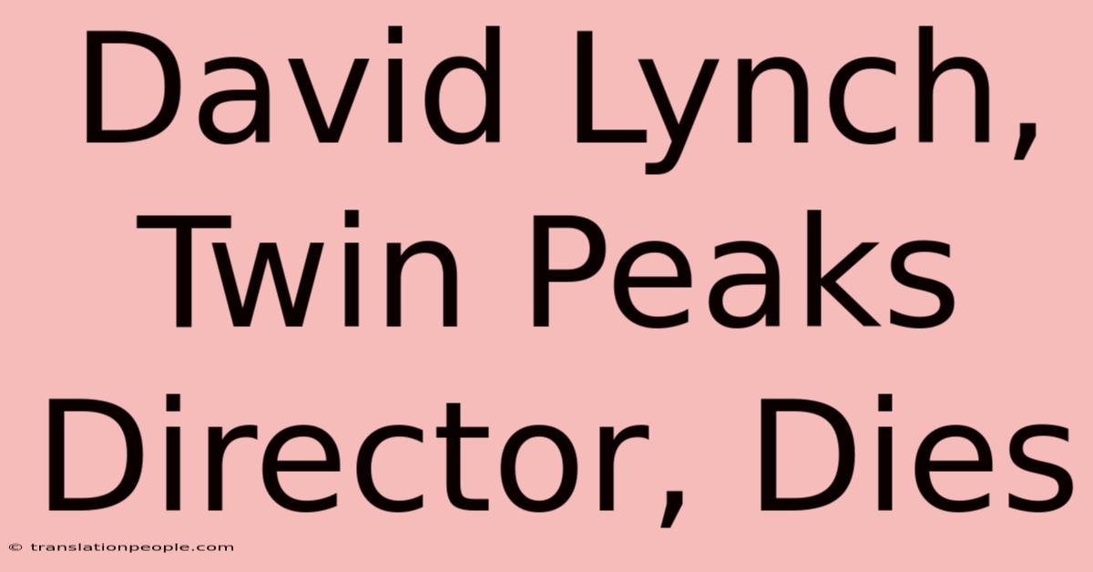 David Lynch, Twin Peaks Director, Dies