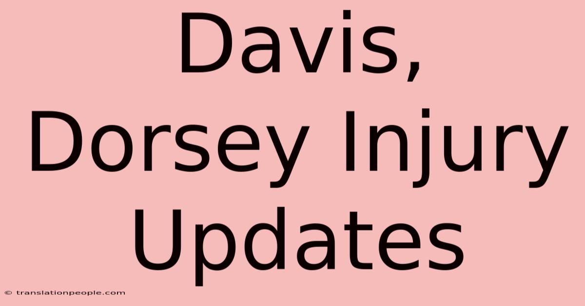 Davis, Dorsey Injury Updates