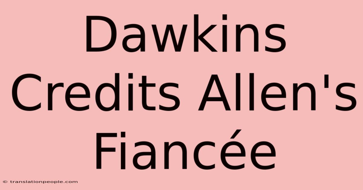 Dawkins Credits Allen's Fiancée