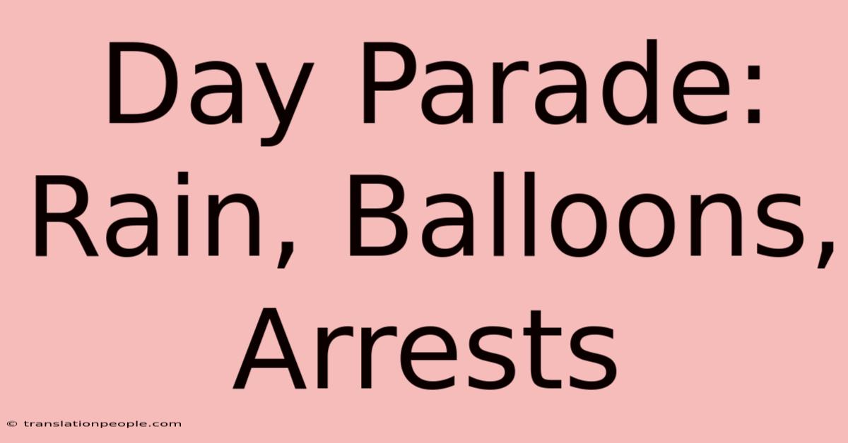 Day Parade: Rain, Balloons, Arrests