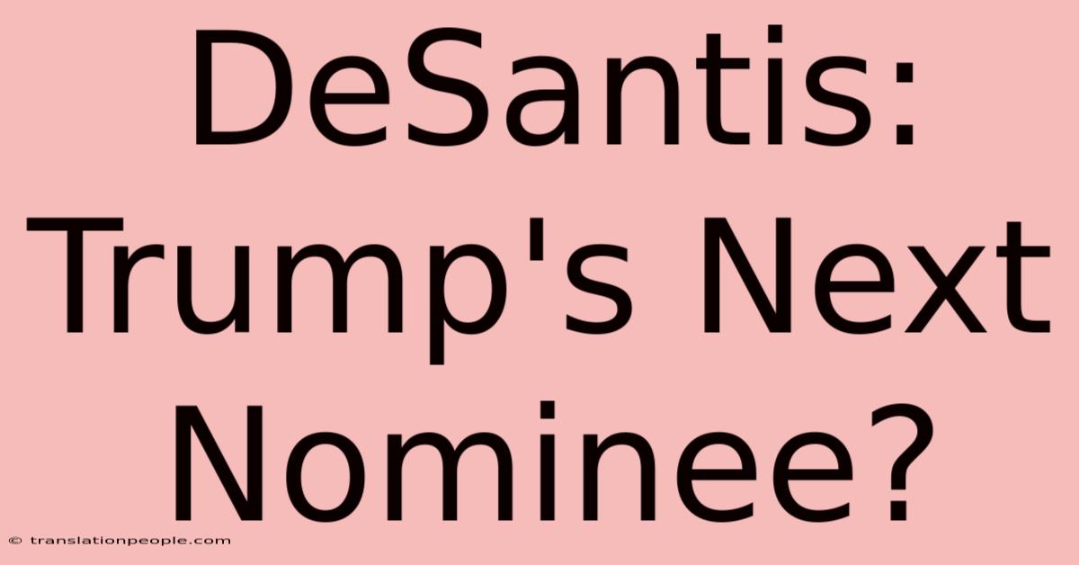 DeSantis: Trump's Next Nominee?