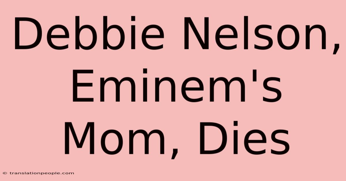 Debbie Nelson, Eminem's Mom, Dies